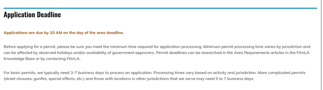 FilmLA Knowledge Base article Applying for a Film Permit, Application Deadline section, stating that applications are due by 10 AM on the day of the area deadline and that basic permits typically need 3 to 7 business days to process, while more complicated permits with street closures, gunfire or special effects may need 5 to 7 business days